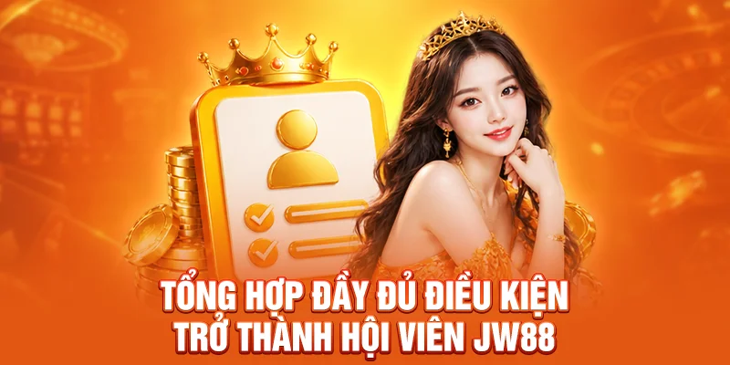Tổng hợp đầy đủ điều kiện trở thành hội viên JW88