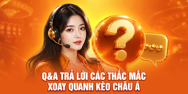 Q&A trả lời các thắc mắc xoay quanh kèo châu Á