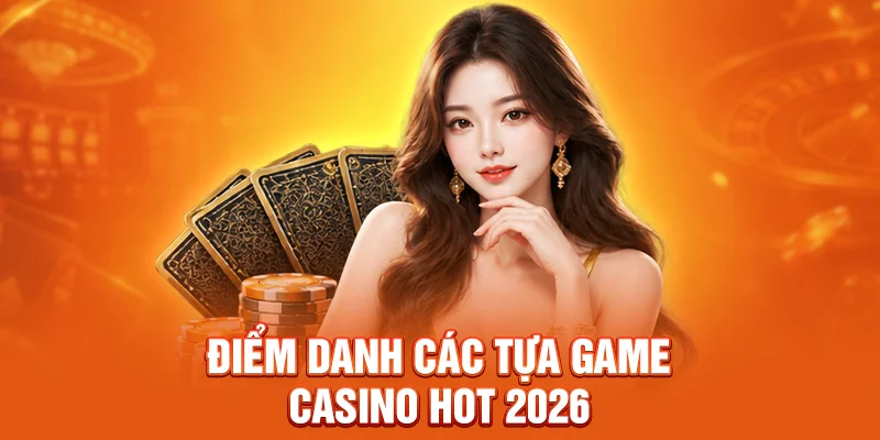 Điểm danh các tựa game casino hot 2026
