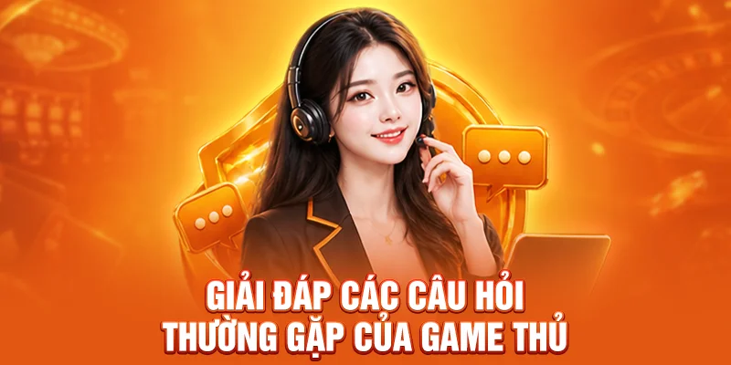 Giải đáp các câu hỏi thường gặp của game thủ
