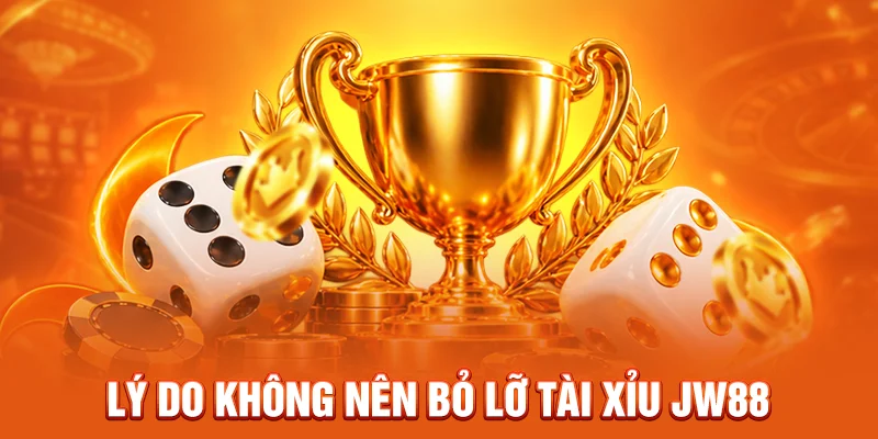 Lý do không nên bỏ lỡ tài xỉu JW88
