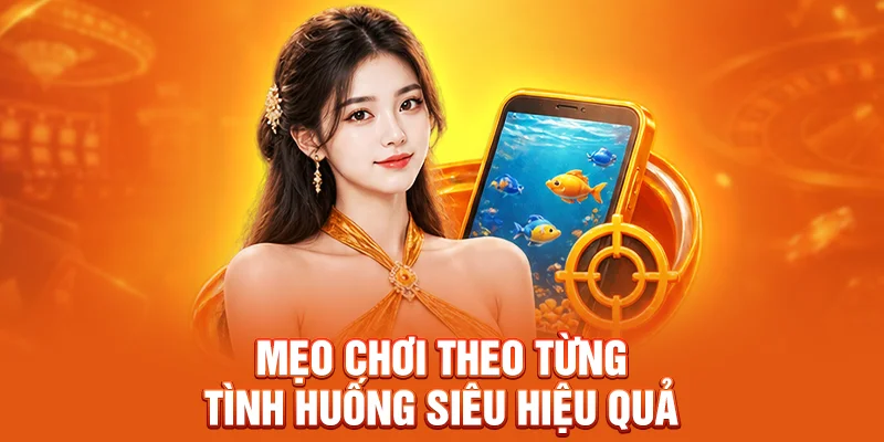 Mẹo chơi theo từng tình huống siêu hiệu quả
